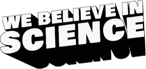 We Believe in Science